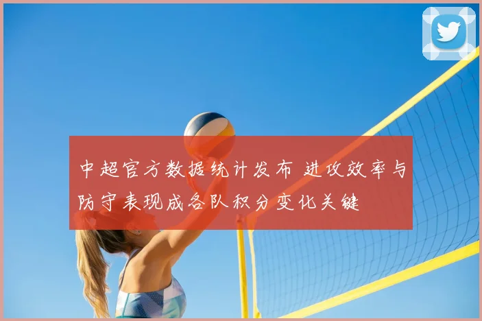 中超官方数据统计发布 进攻效率与防守表现成各队积分变化关键