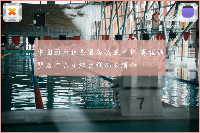 中国雅加达男篮备战亚洲杯 赛程调整后冲击小组出线机会增加